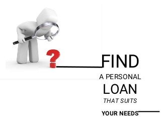FIND
A PERSONAL
LOAN
THAT SUITS
YOUR NEEDS
 