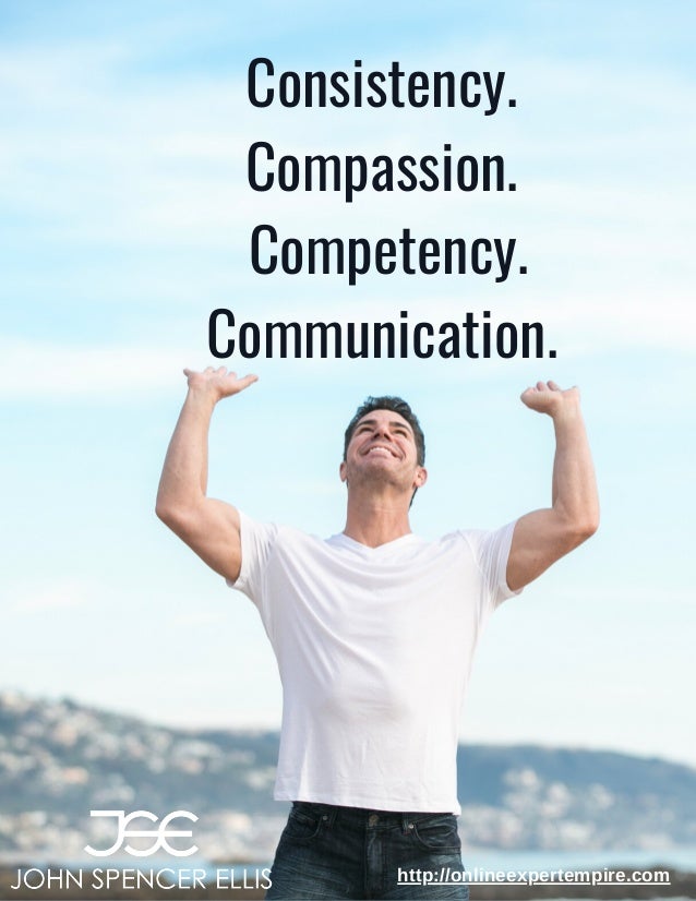 Consistency.
Compassion.
Competency.
Communication.
http://onlineexpertempire.com
 