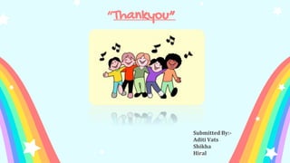 “Thankyou”
Submitted By:-
Aditi Vats
Shikha
Hiral
 
