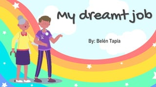 By: Belén Tapia
My dreamt job
 