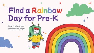 Find a Rainbow
Day for Pre-K
Here is where your
presentation begins
 