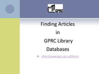 Finding Articles  in  GPRC Library Databases http://www.gprc.ab.ca/library 
