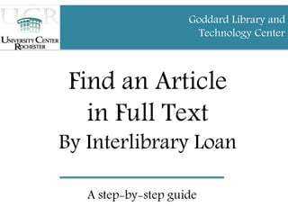 Find an Article
in Full Text
By Interlibrary Loan
A step-by-step guide
Goddard Library and
Technology Center
 
