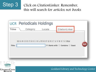 Step 3 Click on CitationLinker. Remember,
this will search for articles, not books.
Goddard Library and Technology Center
UCR
 