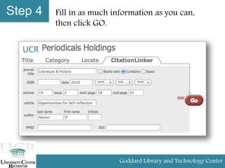 Step 4 Fill in as much information as you can,
then click GO.
UCR
Goddard Library and Technology Center
 