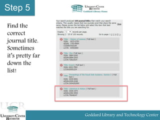 Step 5
Find the
correct
journal title.
Sometimes
it’s pretty far
down the
list!
Goddard Library and Technology Center
 