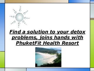 Find a solution to your detox
problems, joins hands with
PhuketFit Health Resort

 