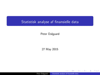 Statistisk analyse af ﬁnansielle data
Peter Dalgaard
27 May 2015
Peter Dalgaard Statistisk analyse af ﬁnansielle data
 