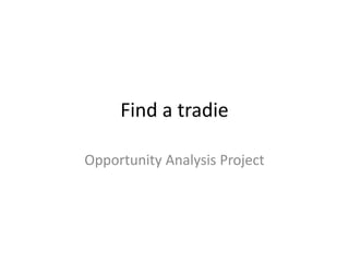 Find a tradie

Opportunity Analysis Project
 