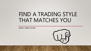 FIND A TRADING STYLE
THAT MATCHES YOU
SMART SWING TRADE
 