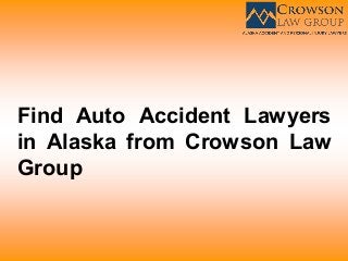 Find Auto Accident Lawyers
in Alaska from Crowson Law
Group
 