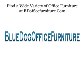 Find a Wide Variety of Office Furniture
at BDofficefurniture.Com
 