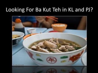 Looking For Ba Kut Teh in KL and PJ?
 