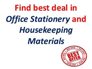Find best deal in
Office Stationery and
Housekeeping
Materials

 
