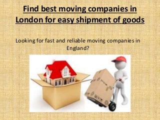 Find best moving companies in
London for easy shipment of goods
Looking for fast and reliable moving companies in
England?

 