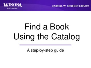 Find a Book
Using the Catalog
A step-by-step guide
 