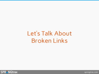 springtrax.com
Let’s Talk About
Broken Links
 