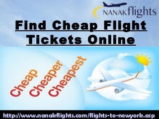 Find Cheap Flight 
Tickets Online 
http://www.nanakflights.com/flights-to-newyork.asp 
 