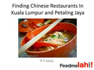 Finding Chinese Restaurants In
Kuala Lumpur and Petaling Jaya




           It’s easy.
 