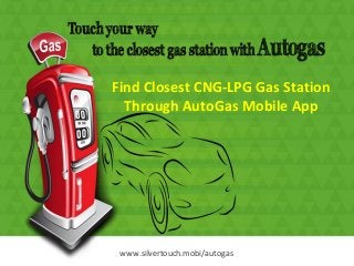 Find Closest CNG-LPG Gas Station
Through AutoGas Mobile App
www.silvertouch.mobi/autogas
 