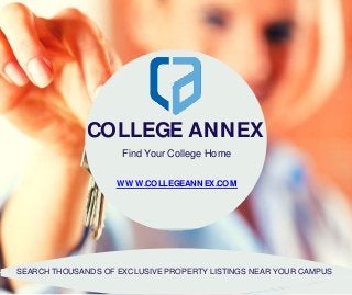COLLEGE ANNEX
Find Your College Home
W W W.COLLEGEANNEX.COM
SEARCH THOUSANDS OF EXCLUSIVE PROPERTY LISTINGS NEAR YOUR CAMPUS
 