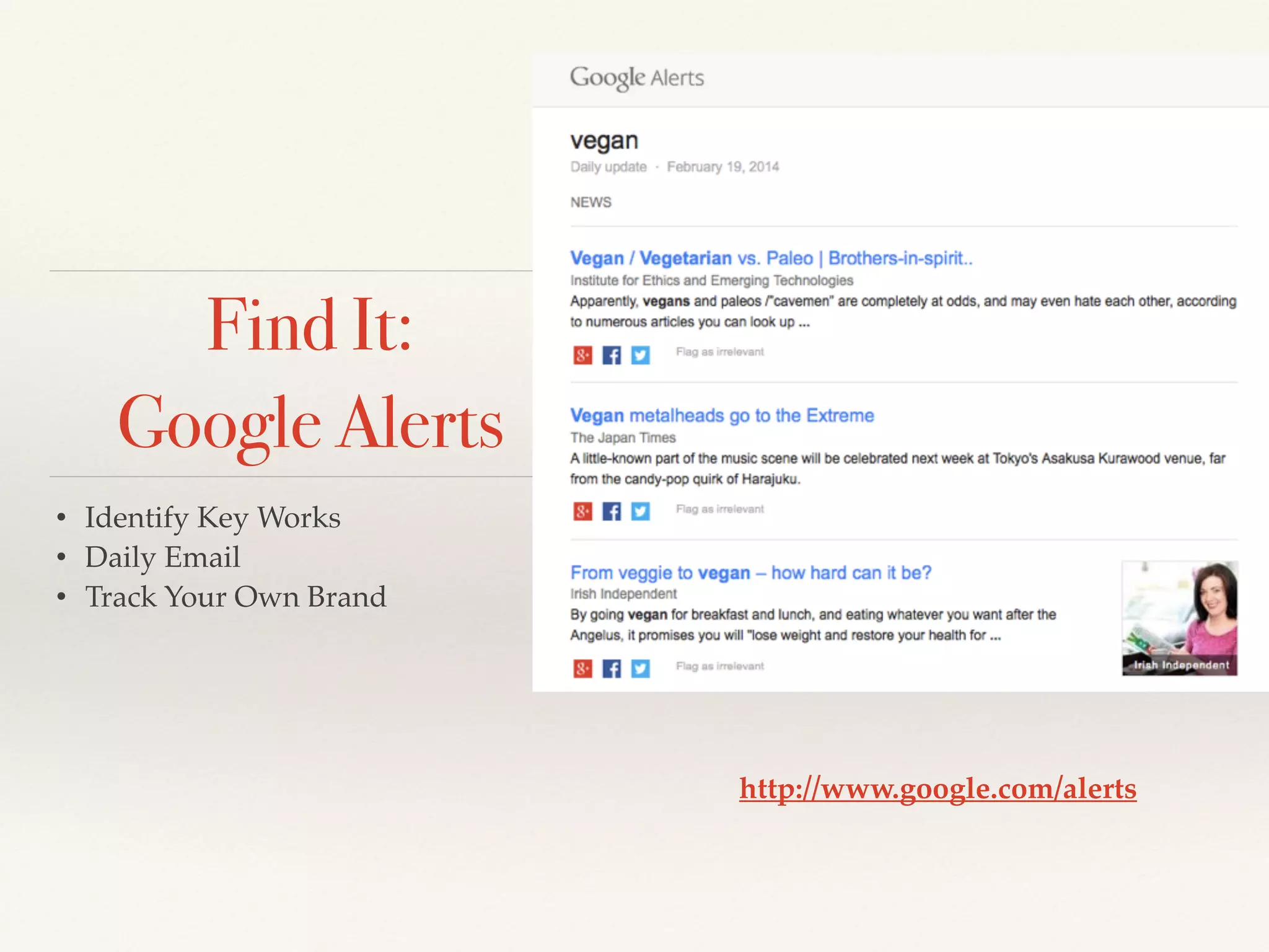 • Identify Key Works!
• Daily Email !
• Track Your Own Brand
http://www.google.com/alerts
Find It:
Google Alerts
 