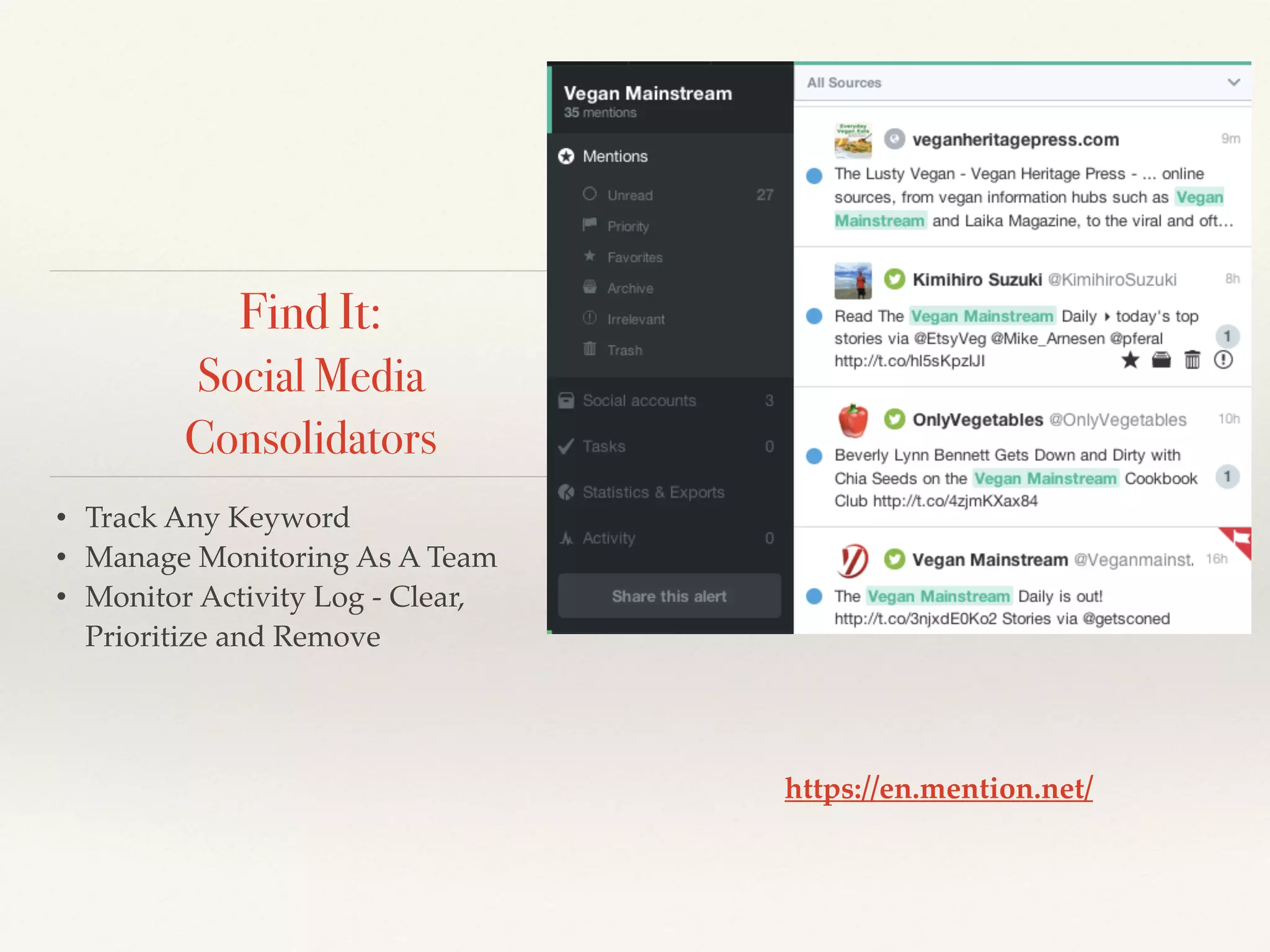 • Track Any Keyword!
• Manage Monitoring As A Team!
• Monitor Activity Log - Clear,
Prioritize and Remove
https://en.mention.net/
Find It:
Social Media
Consolidators
 