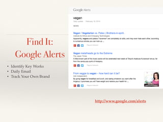 • Identify Key Works!
• Daily Email !
• Track Your Own Brand
http://www.google.com/alerts
Find It:
Google Alerts
 