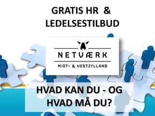 GRATIS HR & 
LEDELSESTILBUD 
GRATIS HR & 
LEDELSESTILBUD 
HVAD KAN DU - OG 
HVAD MÅ DU? 
 