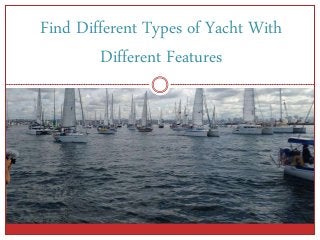 Find Different Types of Yacht With
Different Features
 