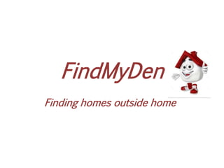 FindMyDen
Finding homes outside home
 