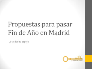 Propuestas para pasar
Fin de Año en Madrid
La ciudad te espera
 