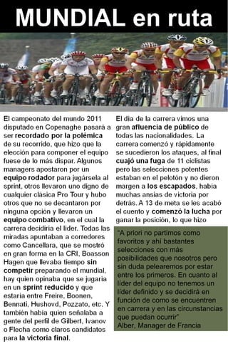 MUNDIAL en ruta “ A priori no partimos como favoritos y ahí bastantes selecciones con más posibilidades que nosotros pero sin duda pelearemos por estar entre los primeros. En cuanto al líder del equipo no tenemos un líder definido y se decidirá en función de como se encuentren en carrera y en las circunstancias que puedan ocurrir”  Alber, Manager de Francia 