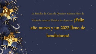 La familia de Casa de Oración Yahsua Hijo de
Yahweh nuestro Elohim les desea un ¡Feliz
año nuevo y un 2022 lleno de
bendiciones!
 