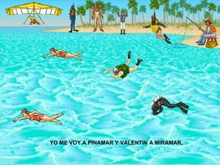 YO ME VOY A PINAMAR Y VALENTIN A MIRAMAR.  