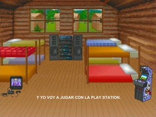 Y YO VOY A JUGAR CON LA PLAY STATION.  