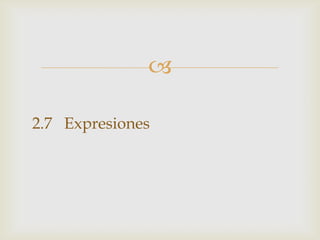 
2.7 Expresiones

 