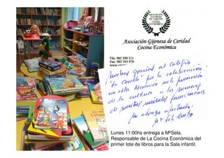 Lunes 11:00hs entrega a MªSela,
Responsable de La Cocina Económica del
primer lote de libros para la Sala infantil.
 