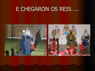 E CHEGARON OS REIS….. 