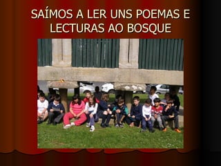 SAÍMOS A LER UNS POEMAS E LECTURAS AO BOSQUE 