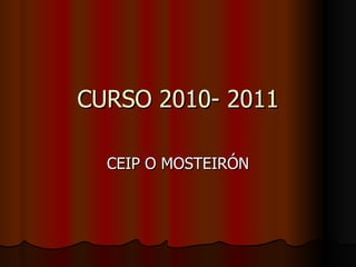CURSO 2010- 2011 CEIP O MOSTEIRÓN 