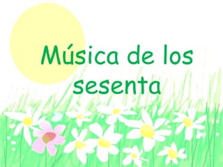 Música de los
sesenta