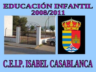 C.E.I.P. ISABEL CASABLANCA EDUCACIÓN INFANTIL 2008/2011 