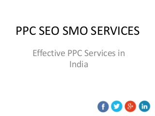 PPC SEO SMO SERVICES
Effective PPC Services in
India
 