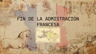 FIN DE LA ADMISTRACION
FRANCESA
 
