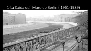 1-La Caída del Muro de Berlín ( 1961-1989)
 