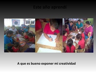 Este año aprendí
A que es bueno exponer mi creatividad
 