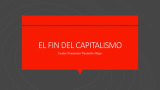 EL FIN DEL CAPITALISMO
Leslie Francisco Pazmiño Iñiga
 