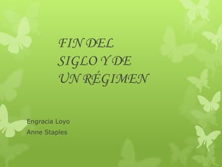 FIN DEL
SIGLO Y DE
UN RÉGIMEN
Engracia Loyo
Anne Staples

 