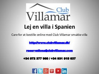 Lej en villa i Spanien
Care for at bestille online med Club Villamar smukke villa
http://www.clubvillamar.dk/
reservations@clubvillamar.com
+34 972 377 960 / +34 931 815 637
 
